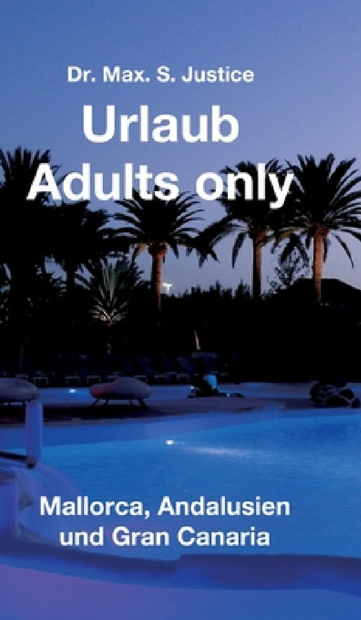 Urlaub Adults only: Mallorca, Andalusien und Gran Canaria by Max S. Justice
