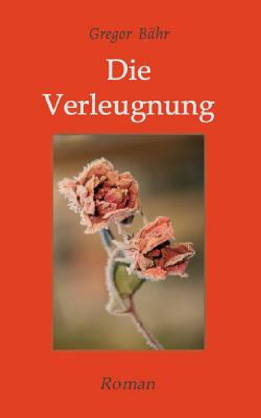 Die Verleugnung: Roman by Gregor Bähr