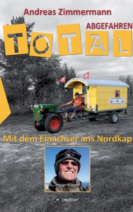 Total abgefahren - Mit dem Einachser ans Nordkap by Andreas Zimmermann