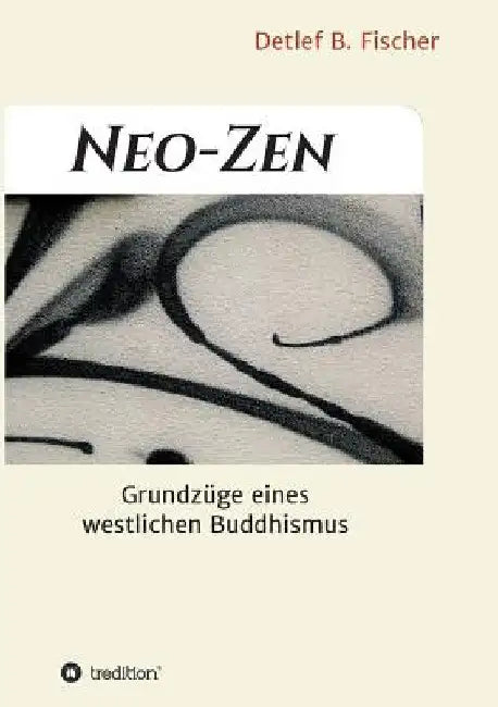 Neo-Zen: Grundzüge eines westlichen Buddhismus by Detlef B. Fischer