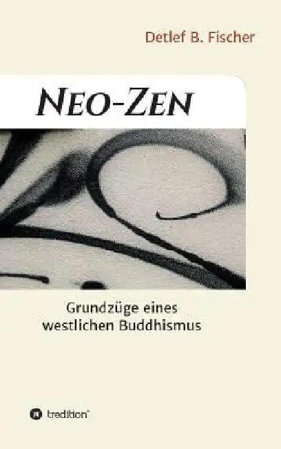 Neo-Zen: Grundzüge eines westlichen Buddhismus by Detlef B. Fischer