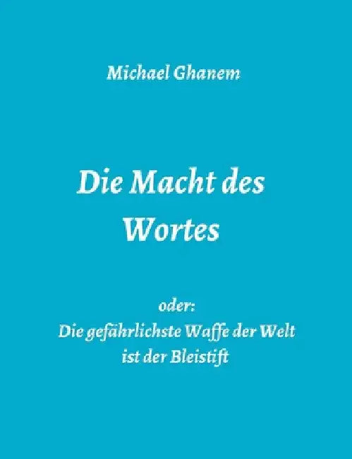 Die Macht des Wortes oder: Die gefährlichste Waffe der Welt ist der Bleistift by Michael Ghanem