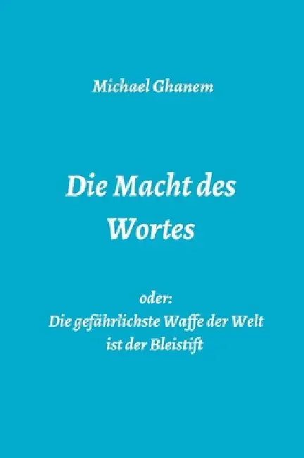 Die Macht des Wortes oder: Die gefährlichste Waffe der Welt ist der Bleistift by Michael Ghanem