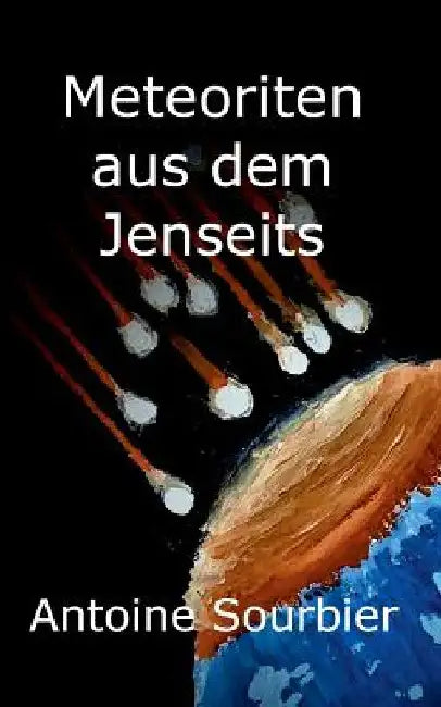 Meteoriten aus dem Jenseits by Antoine Sourbier
