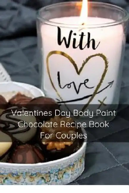 Valentines Day Body Paint Chocolate Recipe Book For Couples: Perfect Valentine Recipes With Chocolate & Brush - A Naughty Gift For Holidays & Adults by Mary Kay Patterson