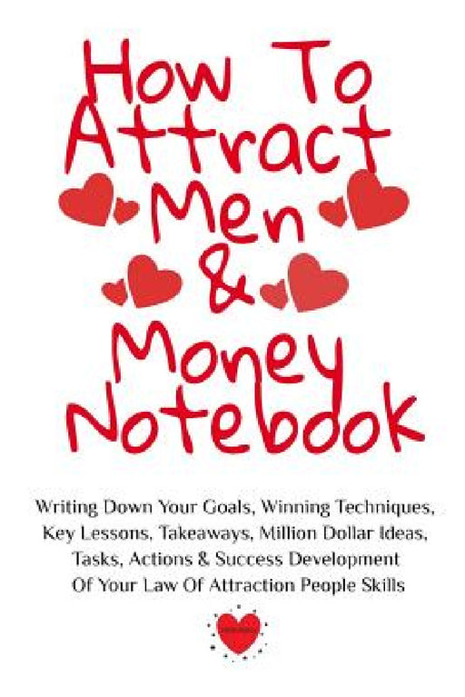 How To Attract Men & Money Notebook: Write Down Your Goals, Winning Techniques, Key Lessons, Takeaways, Million Dollar Ideas, Tasks, Actions & Success by Emmie Martins