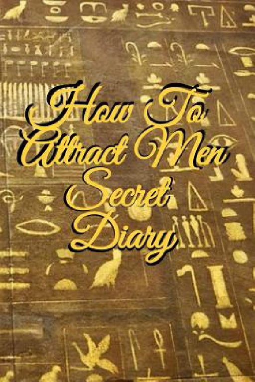 How To Attract Men Secret Diary: Write Down Your Goals, Winning Techniques, Key Lessons, Takeaways, Million Dollar Ideas, Tasks, Action Plans & Succes by Emmie Martins