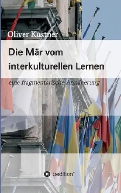 Die Mär vom interkulturellen Lernen: eine fragmentarische Annäherung by Oliver Kustner