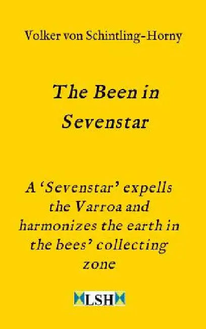 The Been in Sevenstar: A 'Sevenstar' expells the Varroa and harmonizes the earth in the bees' collecting zone by Volker Von Schintling-Horny