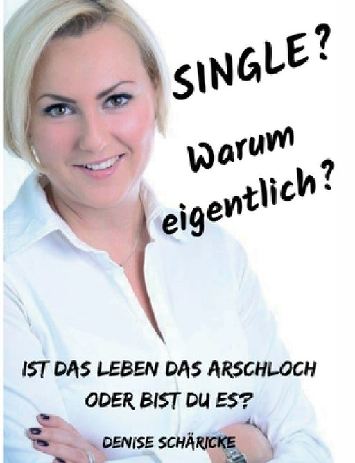 Single? Warum eigentlich? by Denise Scharicke