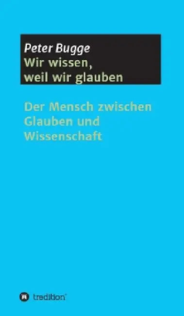 Wir wissen, weil wir glauben by Peter Bugge