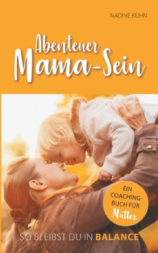 Abenteuer Mama-Sein by Nadine Kuhn