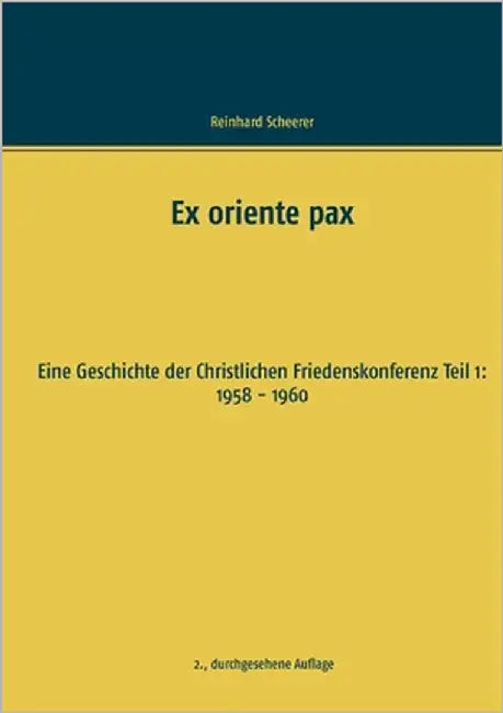 Ex oriente pax: Eine Geschichte der Christlichen Friedenskonferenz Teil 1: 1958 - 1960 by Scheerer, Reinhard