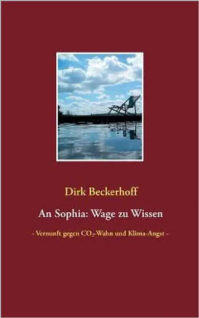 An Sophia: Wage zu Wissen: - Vernunft gegen CO2-Wahn und Klima-Angst - by Beckerhoff, Dirk