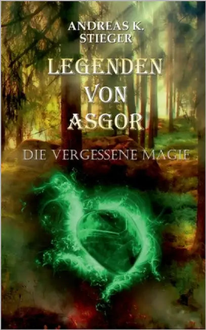 Legenden von Asgor: Die vergessene Magie by Stieger, Andreas K.