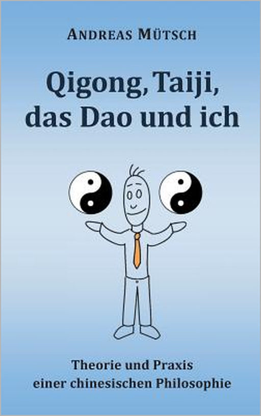 Qigong, Taiji, das Dao und ich: Theorie und Praxis einer chinesischen Philosophie by Andreas Mütsch