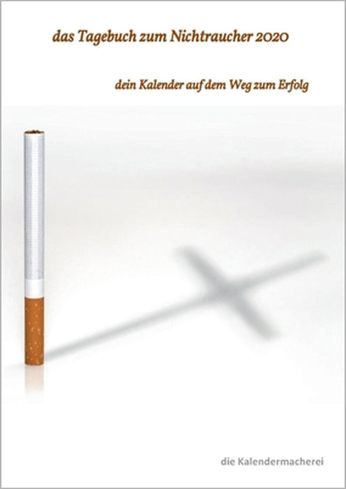 Das Tagebuch zum Nichtraucher 2020: dein Kalender auf dem Weg zum Erfolg by Die Kalendermacherei (notizbücher)