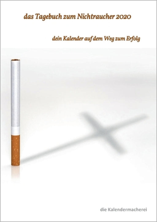 Das Tagebuch zum Nichtraucher 2020: dein Kalender auf dem Weg zum Erfolg by Die Kalendermacherei (notizbücher)