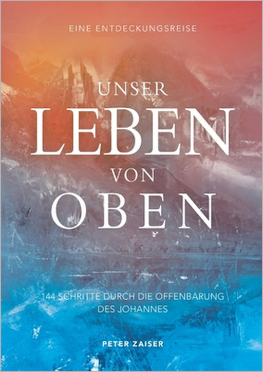 Unser Leben von oben: 144 Schritte durch die Offenbarung des Johannes by Peter Zaiser