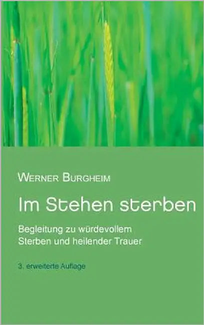 Im Stehen sterben: Begleitung zu würdevollem Sterben und heilender Trauer by Burgheim, Werner