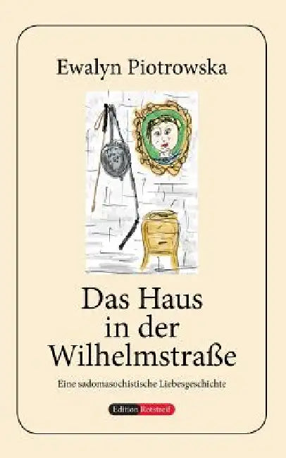 Das Haus in der Wilhelmstraße: Eine sadomasochistische Liebesgeschichte by Ewalyn Piotrowska