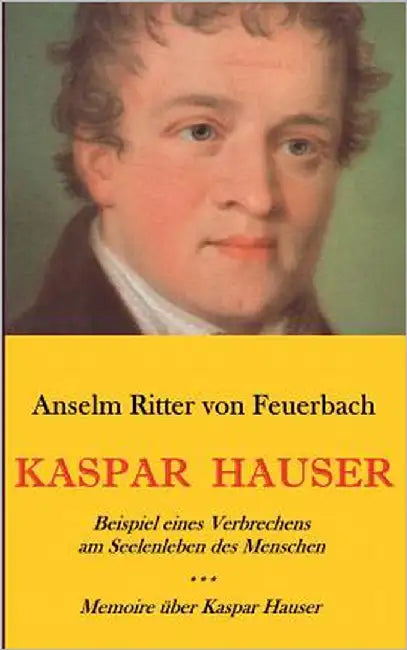 Kaspar Hauser. Beispiel eines Verbrechens am Seelenleben des Menschen. - Memoire über Kaspar Hauser an Königin Karoline von Bayern. by Ritter von Feuerbach, Anselm