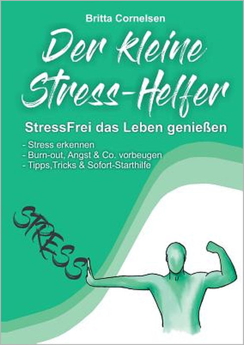 Der kleine Stress-Helfer: StressFrei das Leben genießen, Stress erkennen, Burnout, Angst & Co. vorbeugen, Tipps, Tricks und Sofort-Starthilfe by Britta Cornelsen