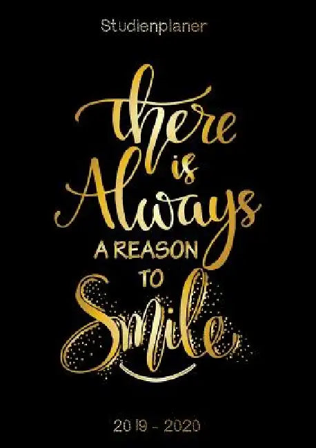 There is always a reason to smile - Studienplaner 2019 - 2020: Studentenkalender von September 2019 bis Oktober 2020 by Justine Kros