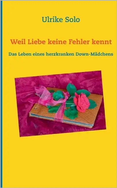 Weil Liebe keine Fehler kennt: Das Leben eines herzkranken Down-Mädchens by Solo, Ulrike