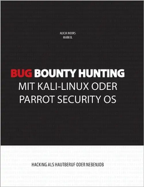 Bug Bounty Hunting mit Kali-Linux oder Parrot Security OS: Hacking als Hautberuf oder Nebenjob by Noors, Alicia