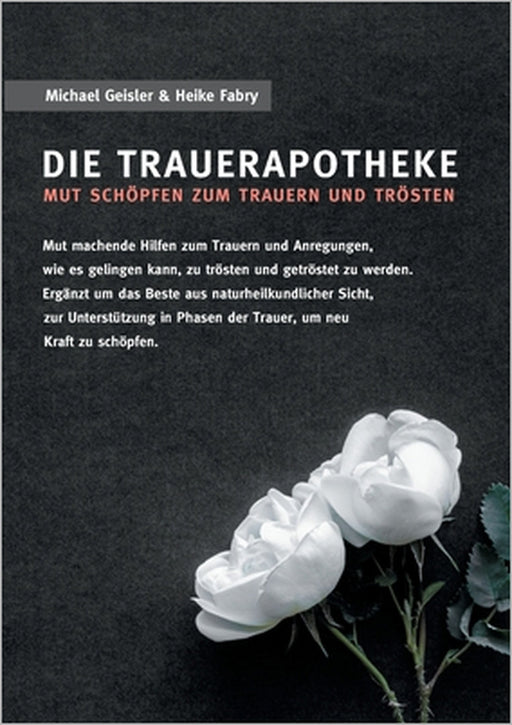 Die Trauerapotheke: Mut schöpfen zum Trauern und Trösten by Michael Geisler, Heike Fabry