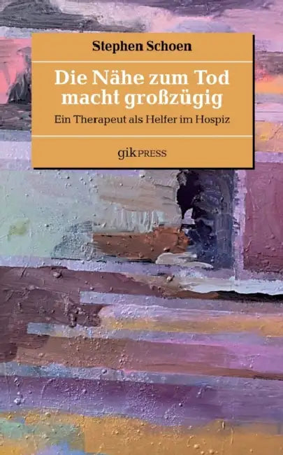 Die Nähe zum Tod macht großzügig: Ein Therapeut als Helfer im Hospiz by Erhard Doubrawa, Stephen Schoen
