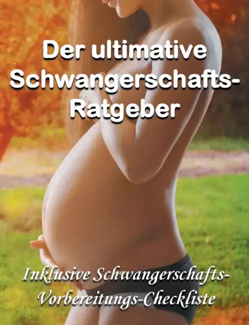 Der ultimative Schwangerschafts-Ratgeber: Inklusive Schwangerschafts-Vorbereitungs-Checkliste als Bonus by Angelika Platter, Dana Knechter, Lina Mauberger