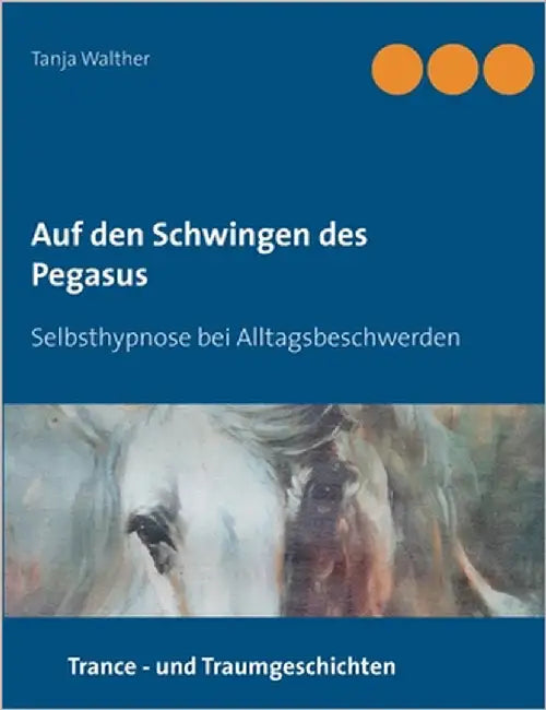 Auf den Schwingen des Pegasus: Selbsthypnose bei Alltagsbeschwerden by Walther, Tanja