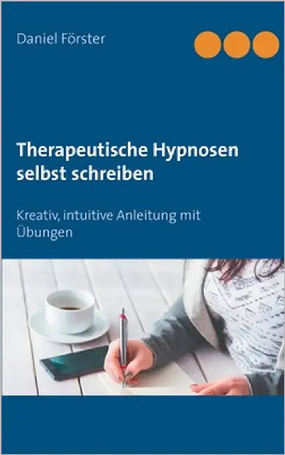 Therapeutische Hypnosen selbst schreiben: Kreativ, intuitive Anleitung mit Übungen by Förster, Daniel