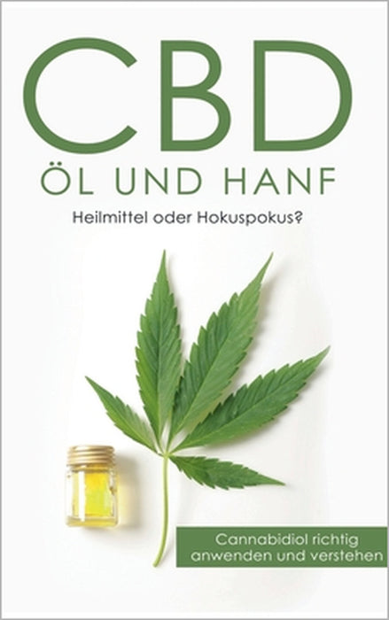 CBD Öl und Hanf: Heilmittel oder Hokuspokus?: Cannabidiol richtig anwenden und verstehen by Alexander Huxsohl