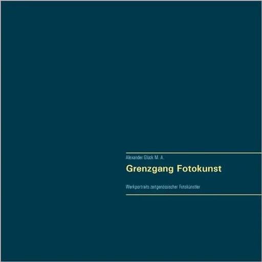 Grenzgang Fotokunst. Werkportraits zeitgenössischer Fotokünstler.: Mit Werkbeispielen und Texten zu Aki-Pekka Sinikoski, Anita Back, Anna Reivilä, Ann by Glück, Alexander