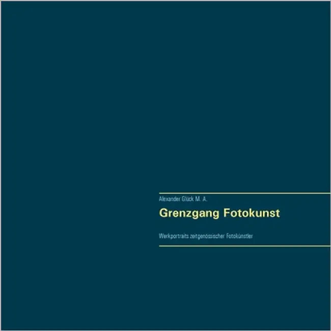 Grenzgang Fotokunst. Werkportraits zeitgenössischer Fotokünstler.: Mit Werkbeispielen und Texten zu Aki-Pekka Sinikoski, Anita Back, Anna Reivilä, Ann by Glück, Alexander