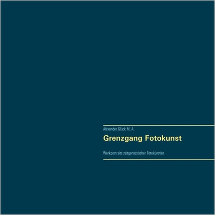 Grenzgang Fotokunst. Werkportraits zeitgenössischer Fotokünstler.: Mit Werkbeispielen und Texten zu Aki-Pekka Sinikoski, Anita Back, Anna Reivilä, Ann by Alexander Glück