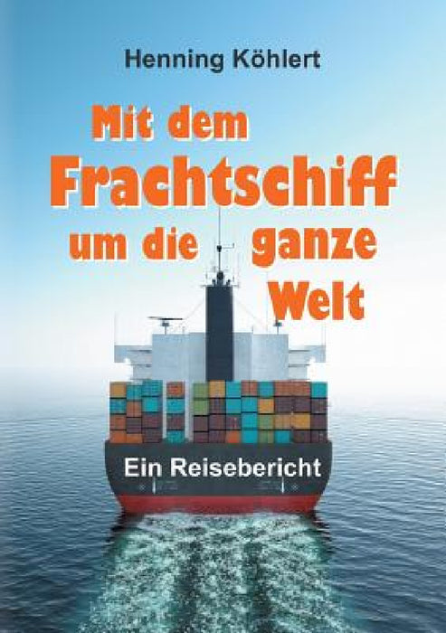 Mit dem Frachtschiff um die ganze Welt by Henning Köhlert