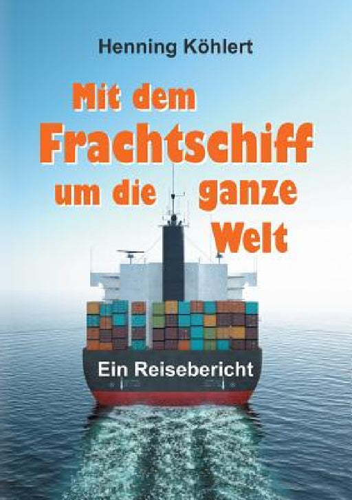 Mit dem Frachtschiff um die ganze Welt by Henning Köhlert