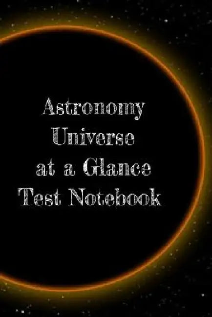 Astronomy Universe at a Glance Test Notebook: Preparation For University - Prep Notepad For Students Of The Galaxy by Lars Lichtenstein