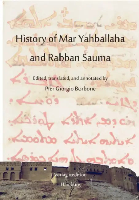 History of Mar Yahballaha and Rabban Sauma: Edited, translated, and annotated by Pier Giorgio Borbone by Pier Giorgio Borbone