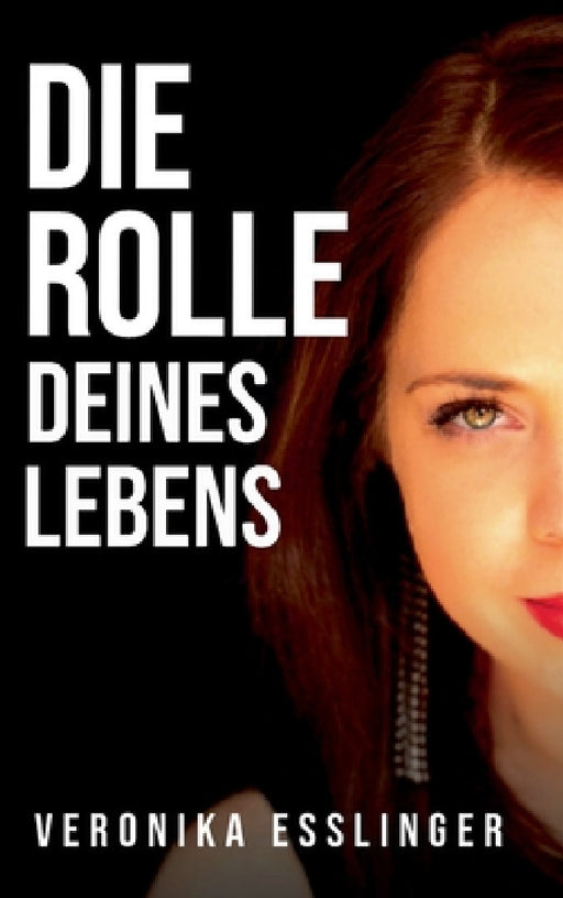 Die Rolle Deines Lebens by Veronika Esslinger
