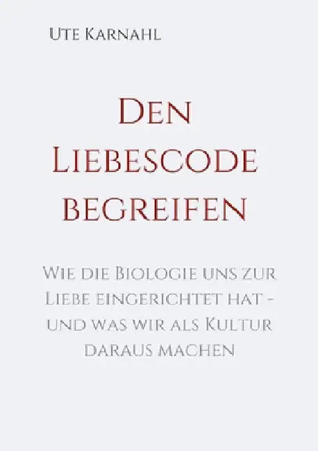 Den Liebescode begreifen by Ute Karnahl