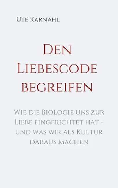 Den Liebescode begreifen by Ute Karnahl