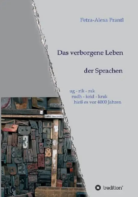 Das verborgene Leben der Sprachen: ug - rik - rak, rudh - krik - krak hieß es vor 4000 Jahren by Petra-Alexa Prantl