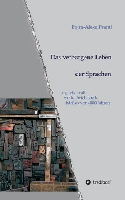 Das verborgene Leben der Sprachen: ug - rik - rak, rudh - krik - krak hieß es vor 4000 Jahren by Petra-Alexa Prantl