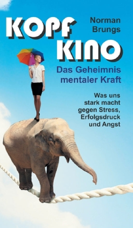 Kopf-Kino - Das Geheimnis mentaler Kraft by Norman Brungs