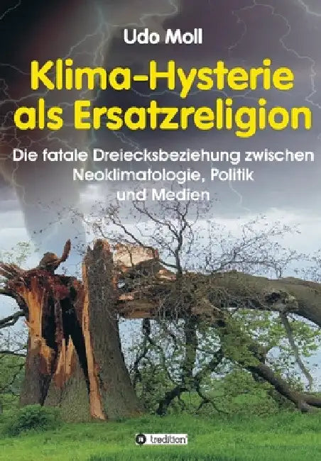 Klima-Hysterie als Ersatzreligion: Die fatale Dreiecksbeziehung zwischen Neoklimatologie, Politik und Medien by Udo Moll